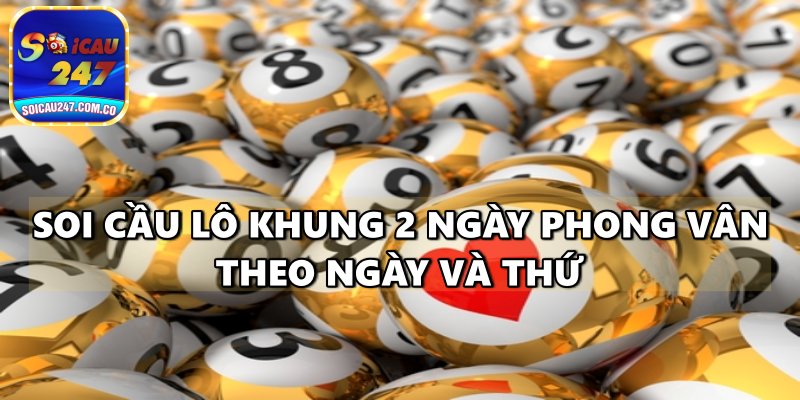 Lô Khung 2 Ngày Phong Vân – Bí Kíp Soi Cầu Lô Đề Vào Bờ Nhanh