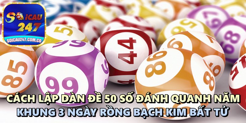 Dàn Đề 50 Số Đánh Quanh Năm Và Chiến Thuật Bất Bại