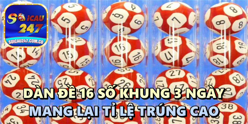 Dàn Đề 16 Số Khung 3 Ngày: Bí Quyết Bắt Dàn Đề Thông Minh