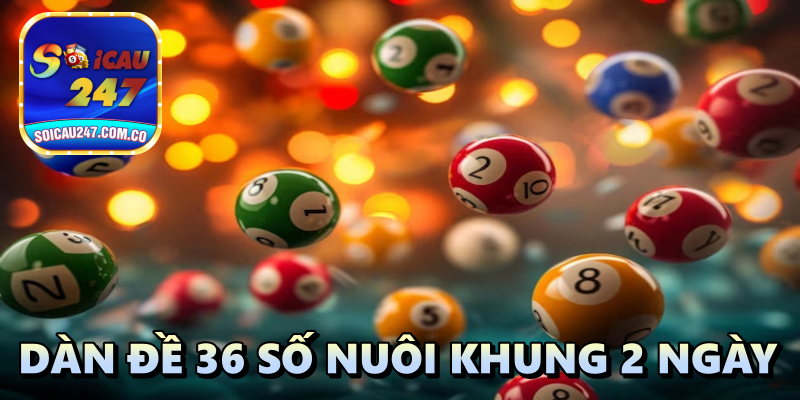 Dàn Đề 36 Số Nuôi Khung 2 Ngày: Cách Nuôi Dàn Cực Chuẩn