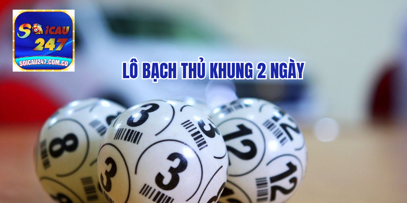 Nuôi Lô Bạch Thủ Khung 2 Ngày Hiệu Quả Lãi Cao