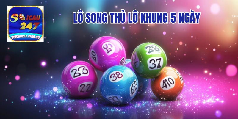 Cao Thủ Soi Cầu: Lô Song Thủ Lô Khung 5 Ngày