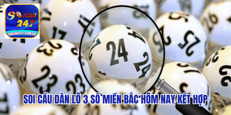 Kinh Nghiệm Soi Dàn Lô 3 Số Miền Bắc Hôm Nay Ăn Chắc