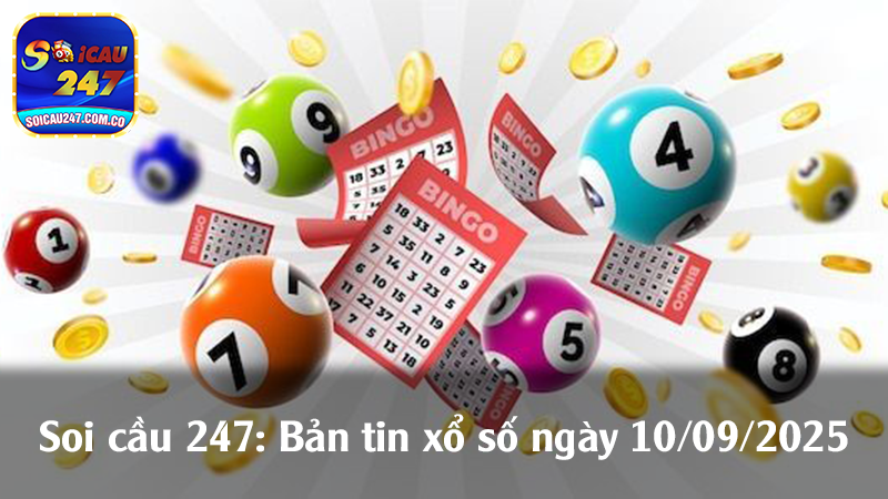 Soi cầu 247: Bản tin xổ số ngày 10/09/2025