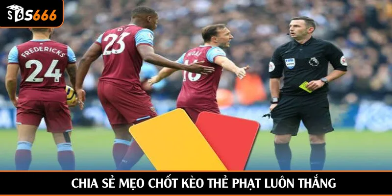 Chia sẻ mẹo chốt kèo thẻ phạt luôn thắng