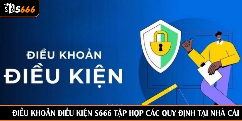Điều khoản điều kiện S666 tập hợp các quy định tại nhà cái