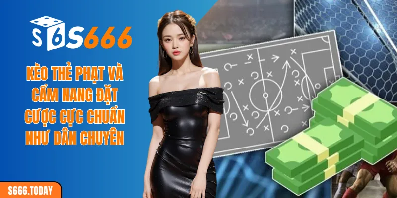 Kèo thẻ phạt và cẩm nang đặt cược cực chuẩn như dân chuyên