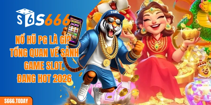 Nổ hũ PG là gì? Tổng quan về sảnh game slot đang hot 2026